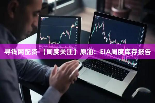 寻钱网配资 【周度关注】原油：EIA周度库存报告
