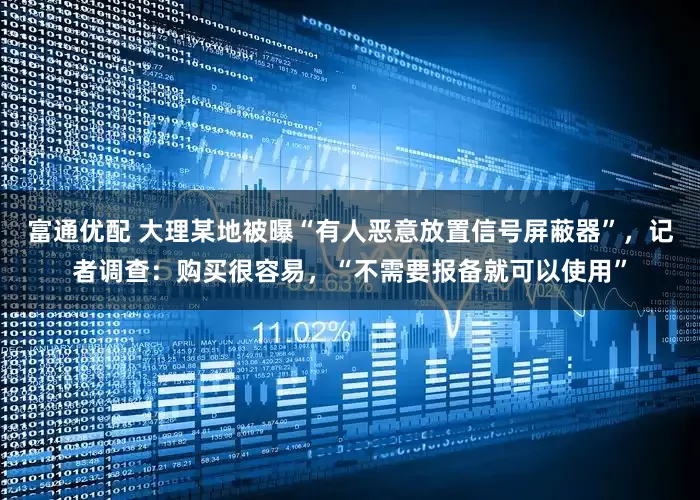富通优配 大理某地被曝“有人恶意放置信号屏蔽器”，记者调查：购买很容易，“不需要报备就可以使用”